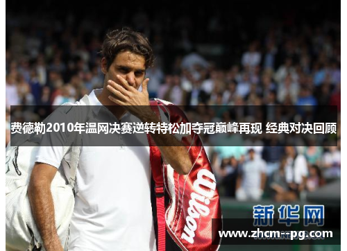 费德勒2010年温网决赛逆转特松加夺冠巅峰再现 经典对决回顾