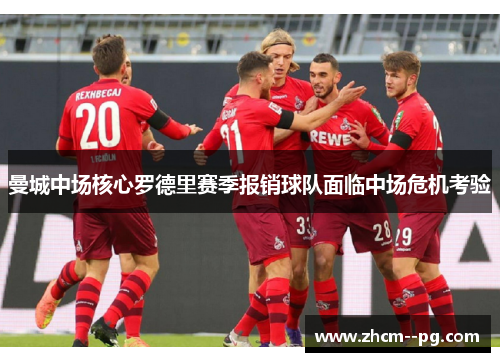 曼城中场核心罗德里赛季报销球队面临中场危机考验 曼城中场核心罗德里赛季报销球队面临中场危机考验