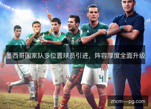 墨西哥国家队多位置球员引进，阵容厚度全面升级