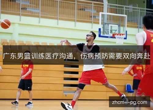 广东男篮训练医疗沟通，伤病预防需要双向奔赴