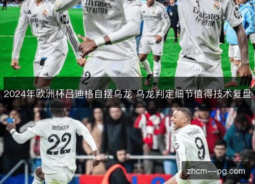 2024年欧洲杯吕迪格自摆乌龙 乌龙判定细节值得技术复盘